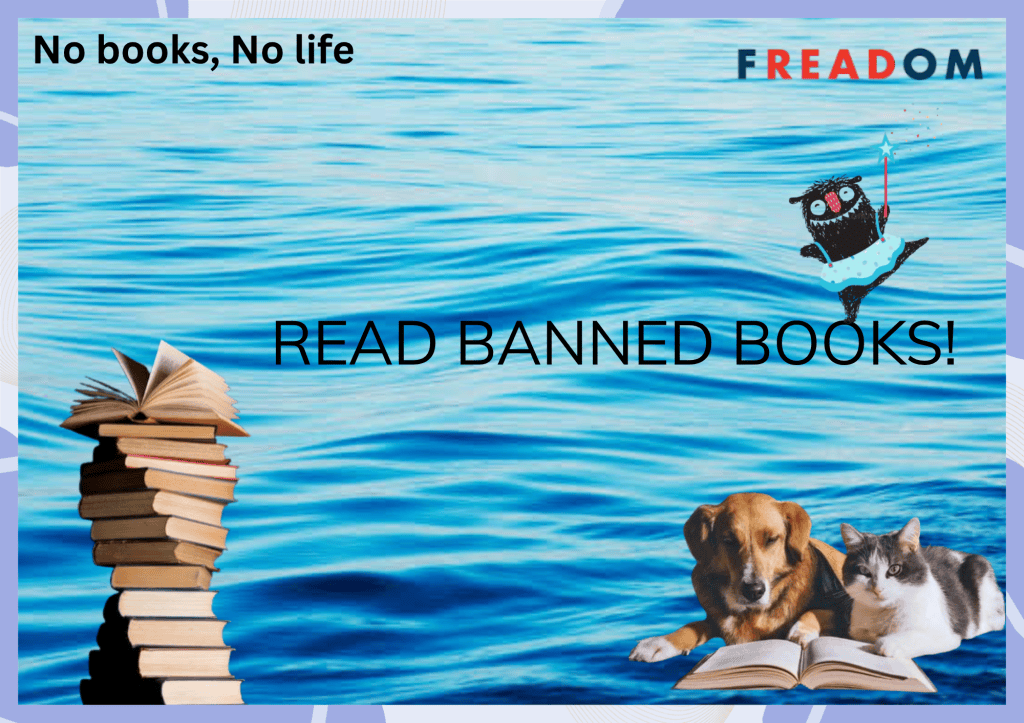 Image of rippling water. Overlaid text says: "No Books, No life," "FREADOM," and "Read Banned Books." Also overlaid on the water is a stack of books, a picture of a dog and cat reading a book, and a cartoon monster.